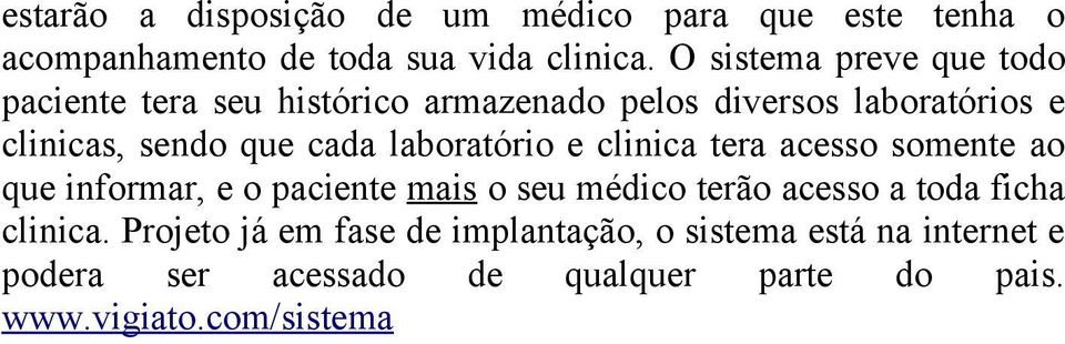 laboratório e clinica tera acesso somente ao que informar, e o paciente mais o seu médico terão acesso a toda ficha