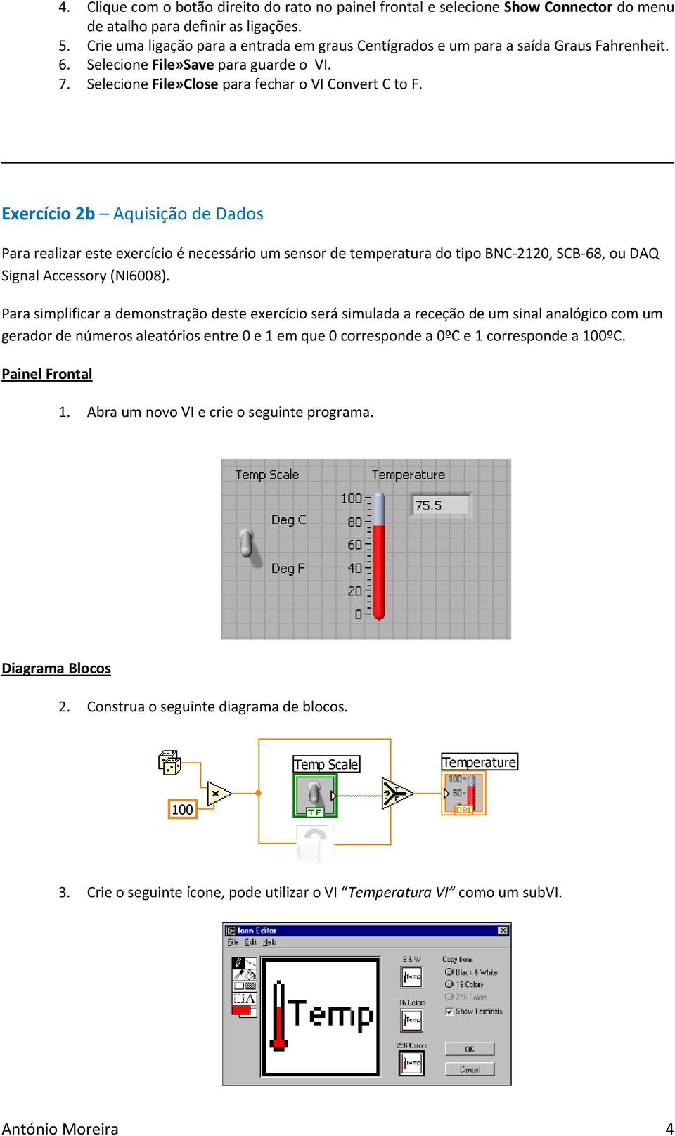 Exercício 2b Aquisição de Dados Para realizar este exercício é necessário um sensor de temperatura do tipo BNC-2120, SCB-68, ou DAQ Signal Accessory (NI6008).