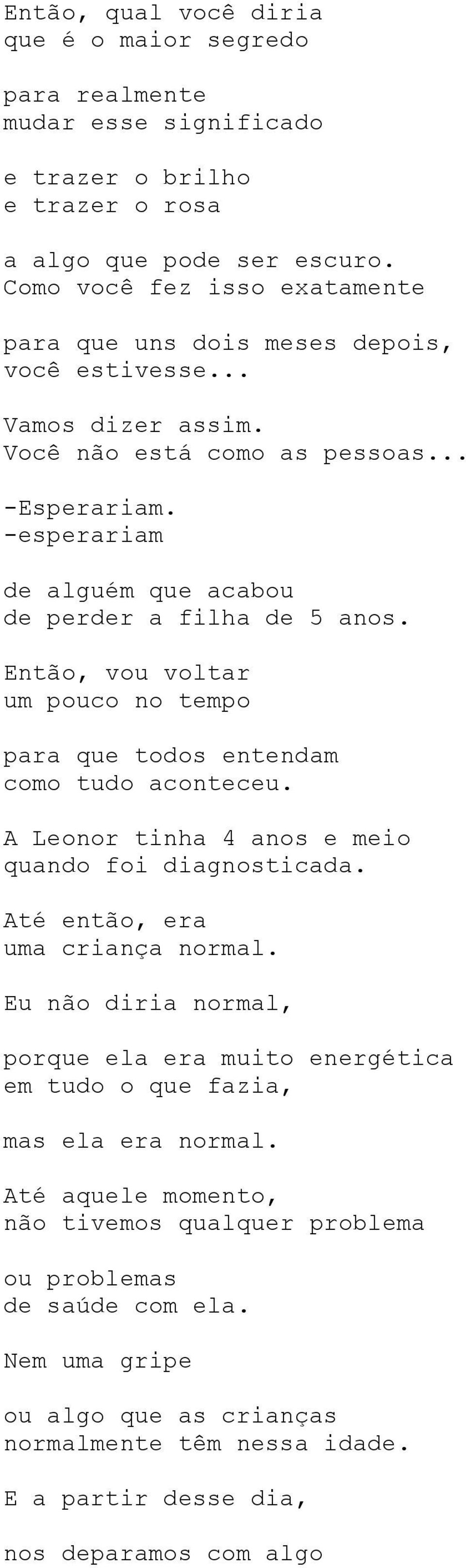 -esperariam de alguém que acabou de perder a filha de 5 anos. Então, vou voltar um pouco no tempo para que todos entendam como tudo aconteceu. A Leonor tinha 4 anos e meio quando foi diagnosticada.