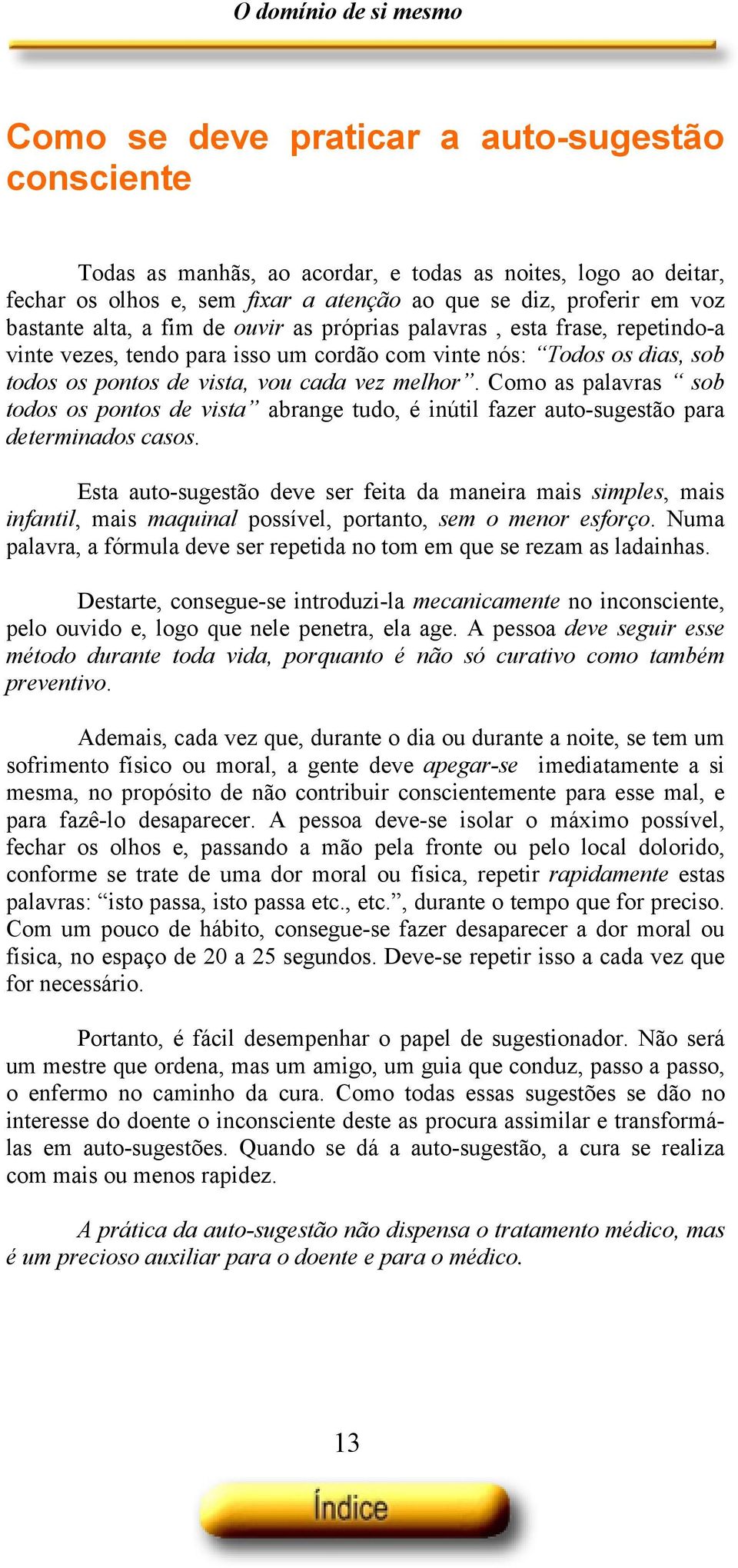 Como as palavras sob todos os pontos de vista abrange tudo, é inútil fazer auto-sugestão para determinados casos.