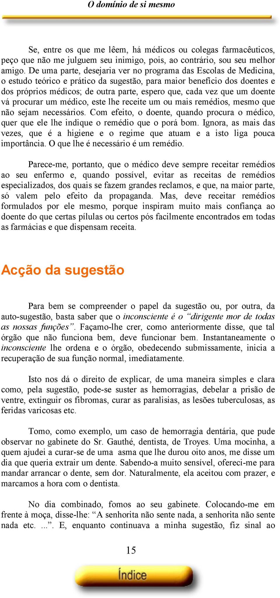 que um doente vá procurar um médico, este lhe receite um ou mais remédios, mesmo que não sejam necessários.