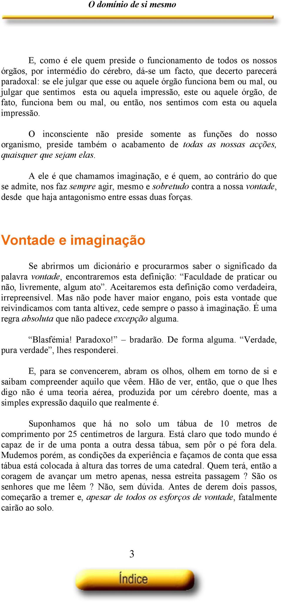 O inconsciente não preside somente as funções do nosso organismo, preside também o acabamento de todas as nossas acções, quaisquer que sejam elas.