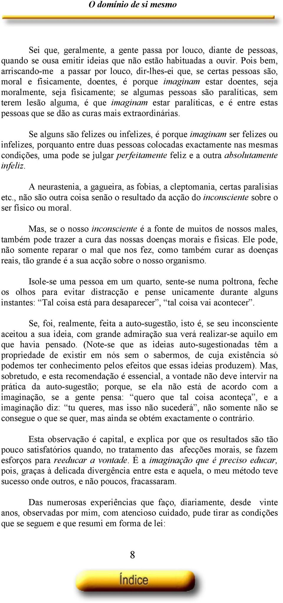 pessoas são paralíticas, sem terem lesão alguma, é que imaginam estar paralíticas, e é entre estas pessoas que se dão as curas mais extraordinárias.