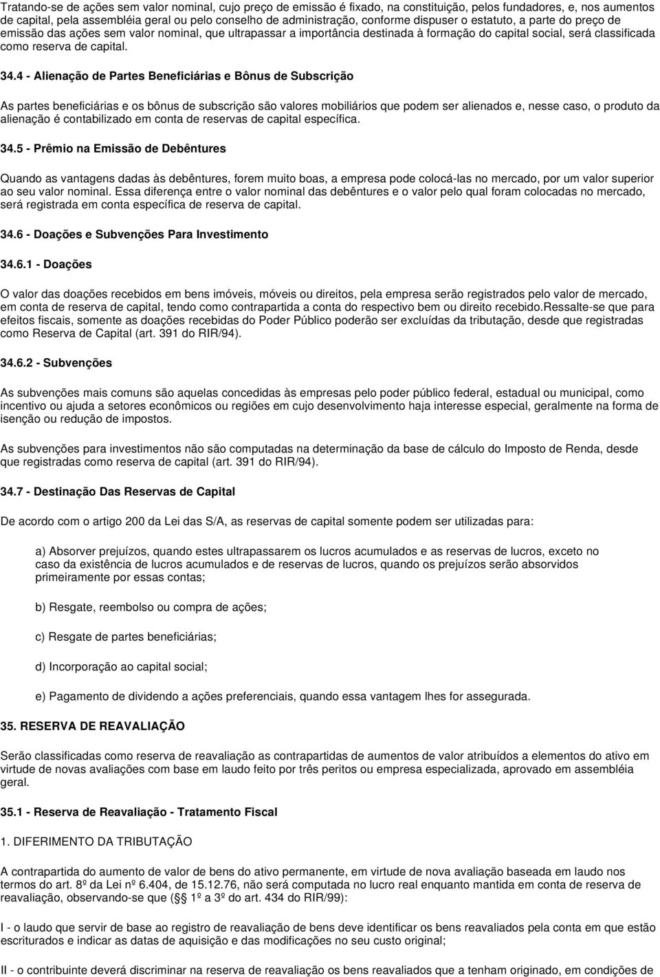 34.4 - Alienação de Partes Beneficiárias e Bônus de Subscrição As partes beneficiárias e os bônus de subscrição são valores mobiliários que podem ser alienados e, nesse caso, o produto da alienação é