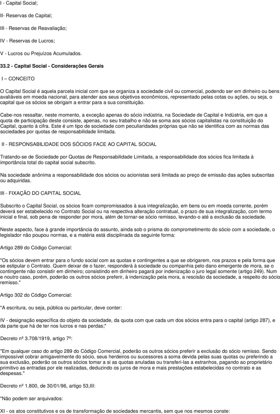 nacional, para atender aos seus objetivos econômicos, representado pelas cotas ou ações, ou seja, o capital que os sócios se obrigam a entrar para a sua constituição.