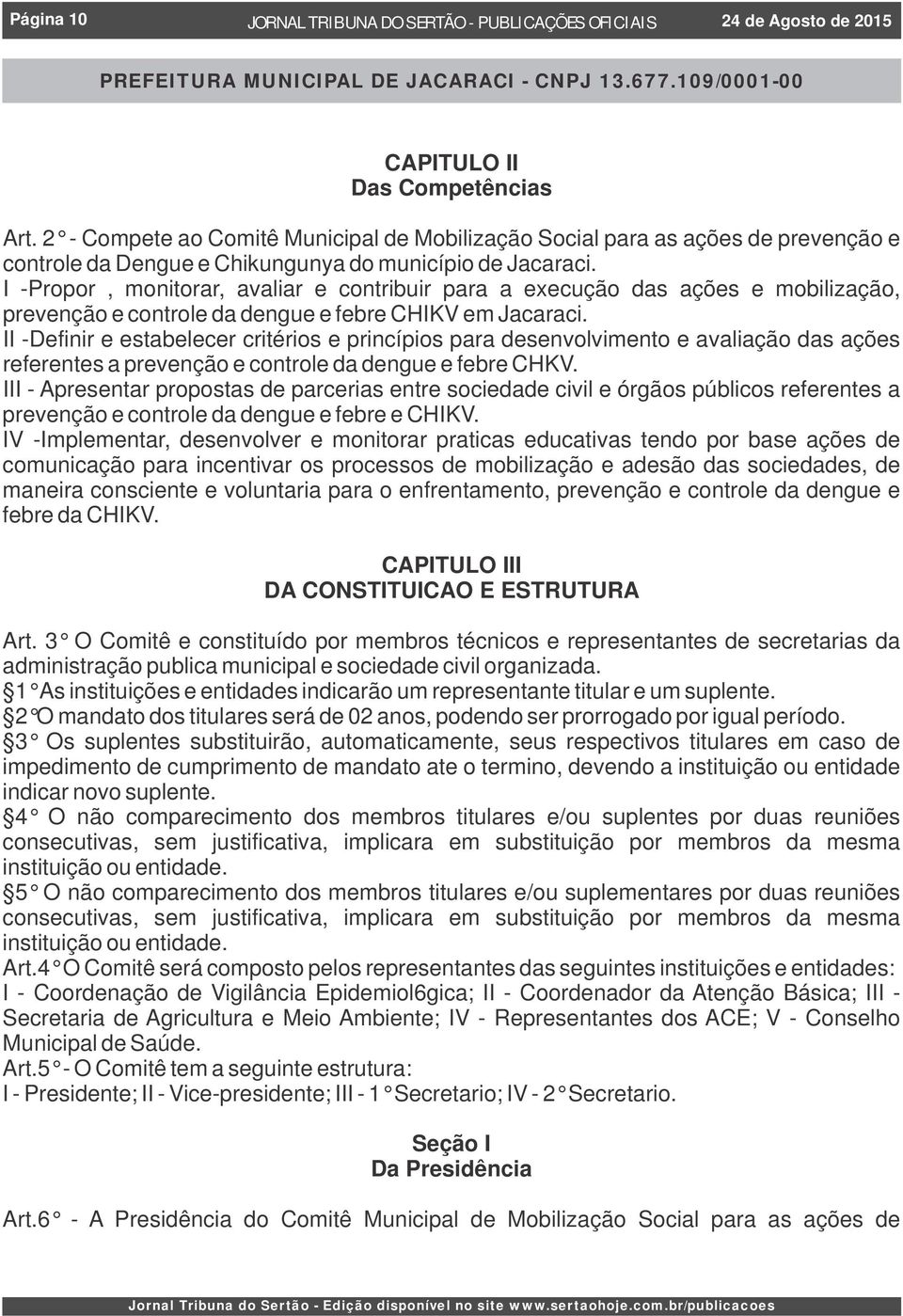 I -Propor, monitorar, avaliar e contribuir para a execução das ações e mobilização, prevenção e controle da dengue e febre CHIKV em Jacaraci.