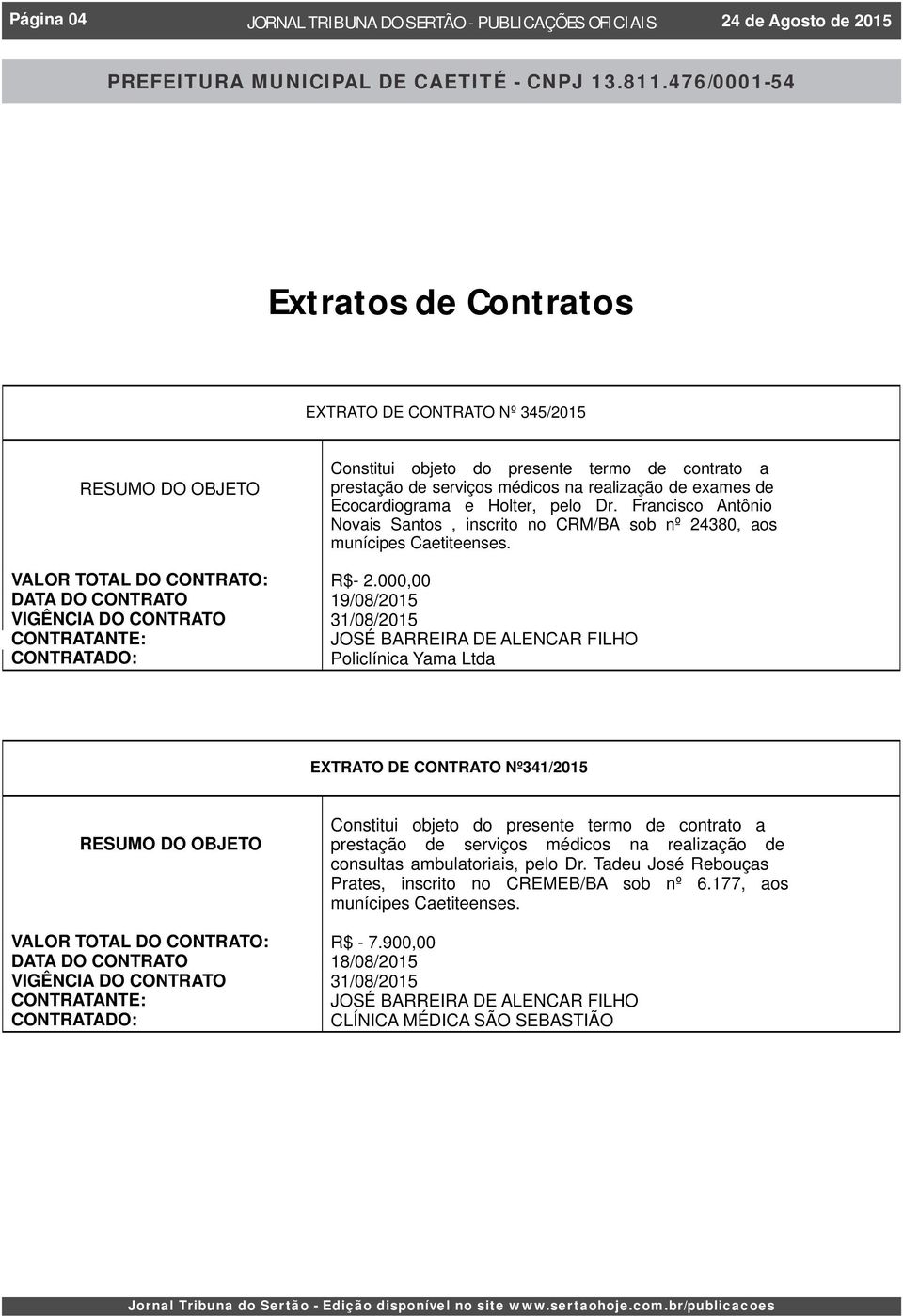 Ecocardiograma e Holter, pelo Dr. Francisco Antônio Novais Santos, inscrito no CRM/BA sob nº 24380, aos munícipes Caetiteenses. VALOR TOTAL DO CONTRATO: R$- 2.