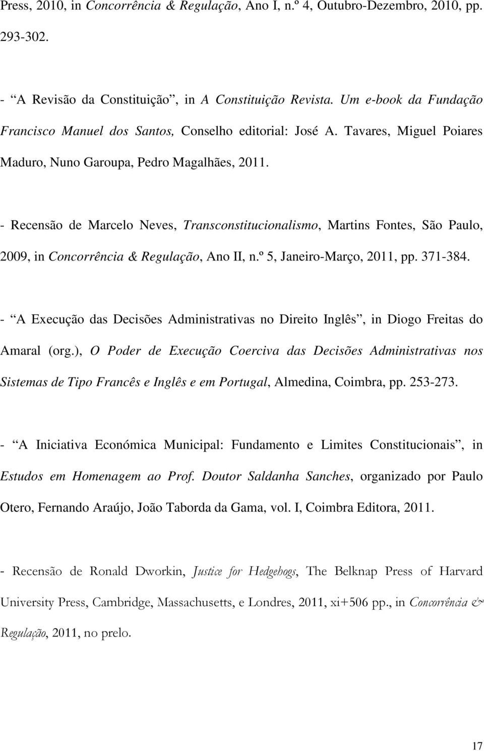 - Recensão de Marcelo Neves, Transconstitucionalismo, Martins Fontes, São Paulo, 2009, in Concorrência & Regulação, Ano II, n.º 5, Janeiro-Março, 2011, pp. 371-384.