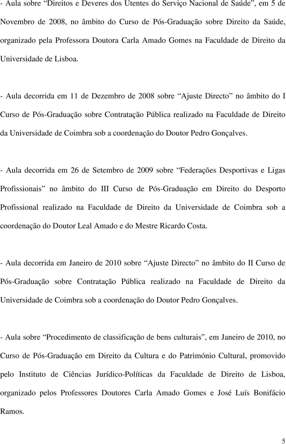 - Aula decorrida em 11 de Dezembro de 2008 sobre Ajuste Directo no âmbito do I Curso de Pós-Graduação sobre Contratação Pública realizado na Faculdade de Direito da Universidade de Coimbra sob a