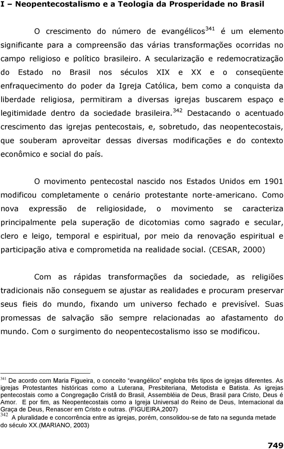 A secularização e redemocratização do Estado no Brasil nos séculos XIX e XX e o conseqüente enfraquecimento do poder da Igreja Católica, bem como a conquista da liberdade religiosa, permitiram a