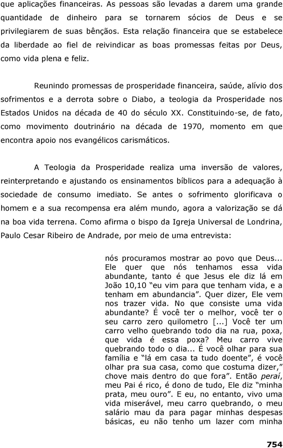 Reunindo promessas de prosperidade financeira, saúde, alívio dos sofrimentos e a derrota sobre o Diabo, a teologia da Prosperidade nos Estados Unidos na década de 40 do século XX.