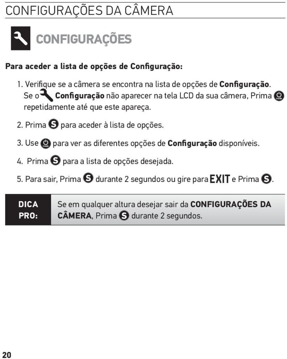 Se o Configuração não aparecer na tela LCD da sua câmera, Prima repetidamente até que este apareça. 2. Prima para aceder à lista de opções. 3.