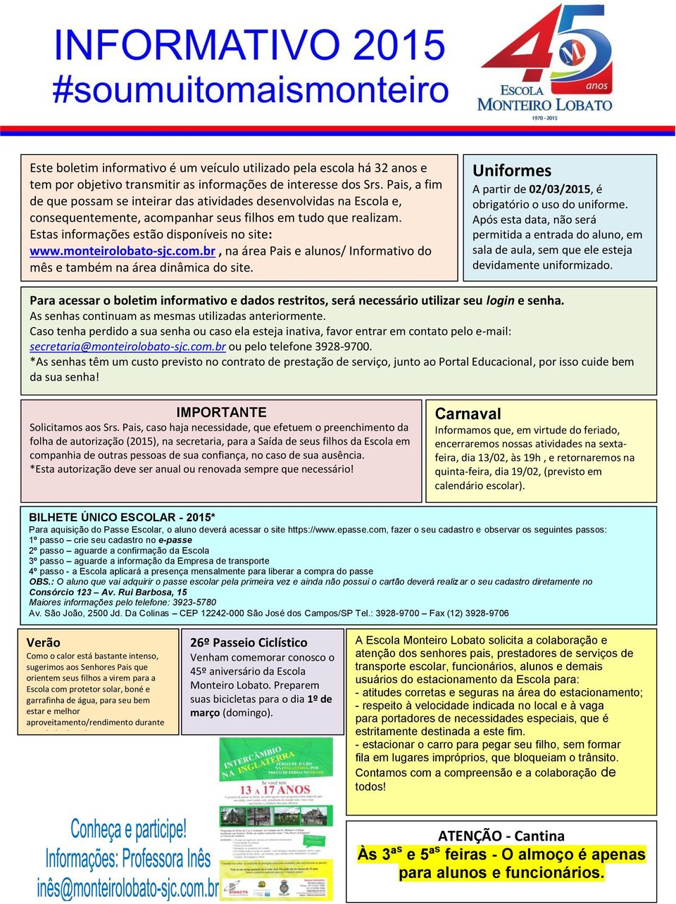 monteirolobato-sjc.com.br, na área Pais e alunos/ Informativo do mês e também na área dinâmica do site. Uniformes A partir de 02/03/2015, é obrigatório o uso do uniforme.