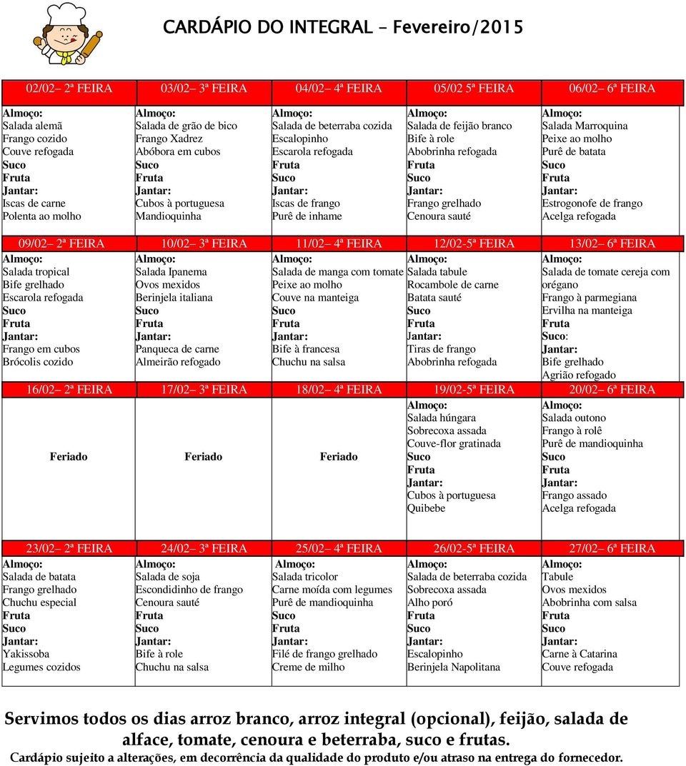 Cenoura sauté Salada Marroquina Peixe ao molho Purê de batata Estrogonofe de frango 09/02 2ª FEIRA 10/02 3ª FEIRA 11/02 4ª FEIRA 12/02-5ª FEIRA 13/02 6ª FEIRA Salada tropical Salada Ipanema Salada de