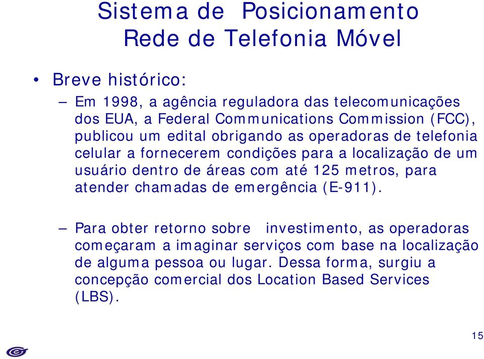 usuário dentro de áreas com até 125 metros, para atender chamadas de emergência (E-911).