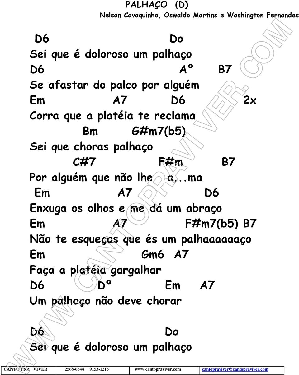 ..ma Em A7 D6 Enxuga os olhos e me dá um abraço Em A7 F#m7(b5) B7 Não te esqueças que és um palhaaaaaaço Em Gm6 A7 Faça a platéia gargalhar D6 Dº