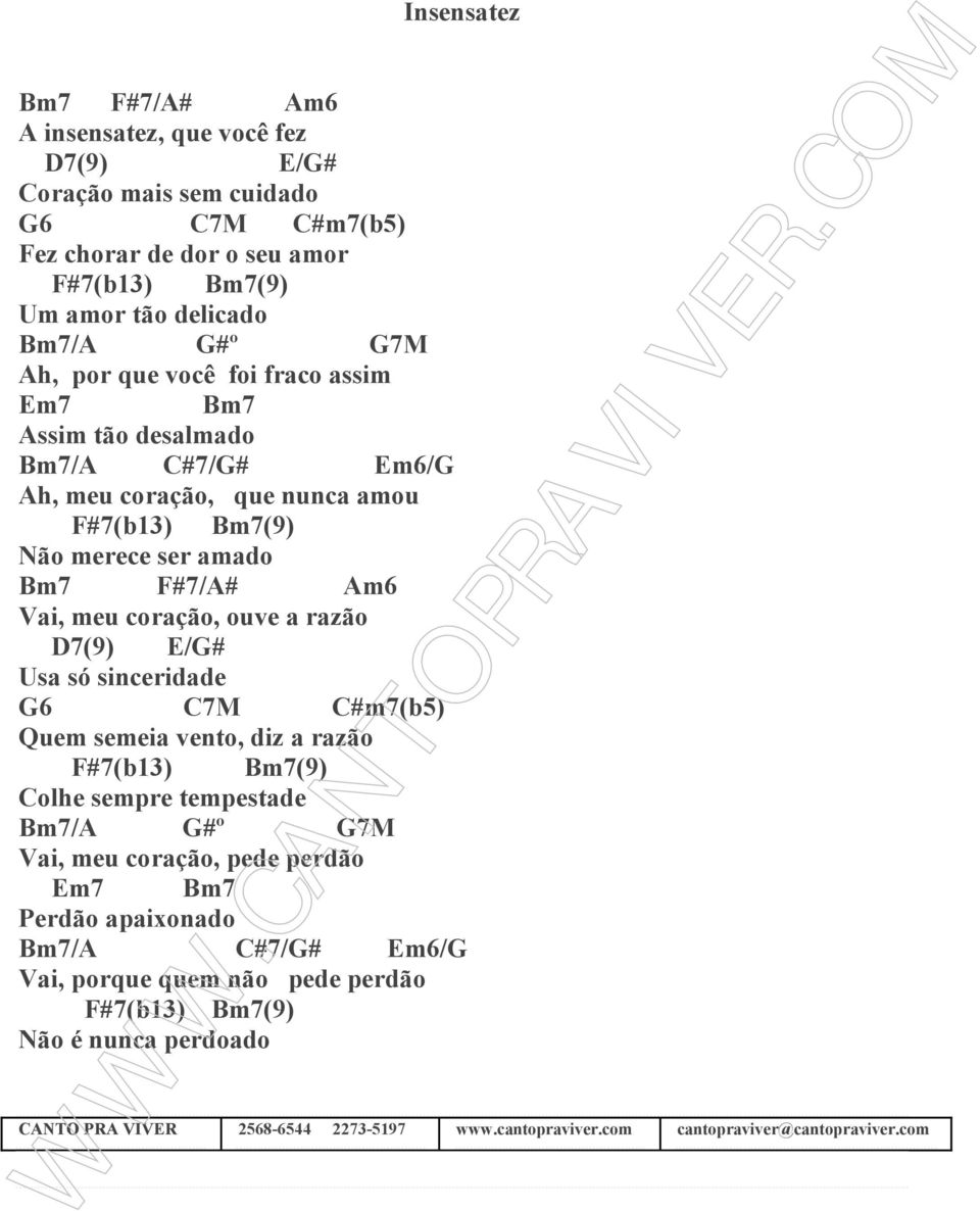 D7(9) E/G# Usa só sinceridade G6 C7M C#m7(b5) Quem semeia vento, diz a razão F#7(b13) Bm7(9) Colhe sempre tempestade Bm7/A G#º G7M Vai, meu coração, pede perdão Em7 Bm7 Perdão apaixonado