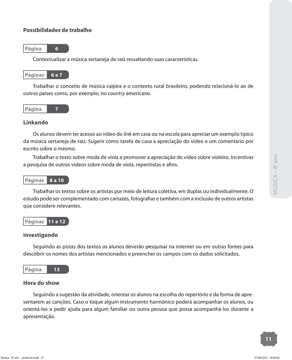 Página 7 Linkando Os alunos devem ter acesso ao vídeo do link em casa ou na escola para apreciar um exemplo típico da música sertaneja de raiz.