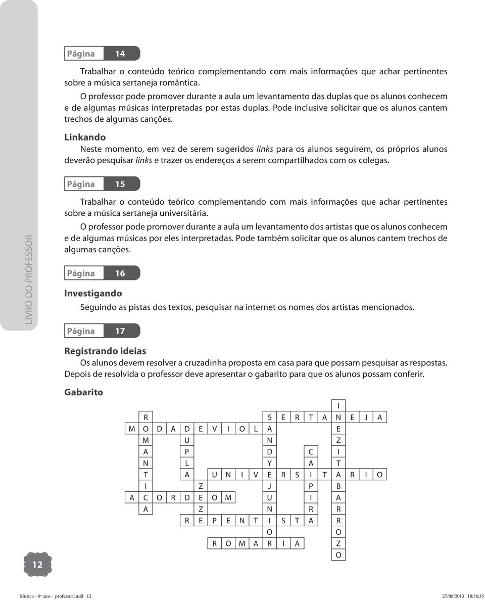 Pode inclusive solicitar que os alunos cantem trechos de algumas canções.