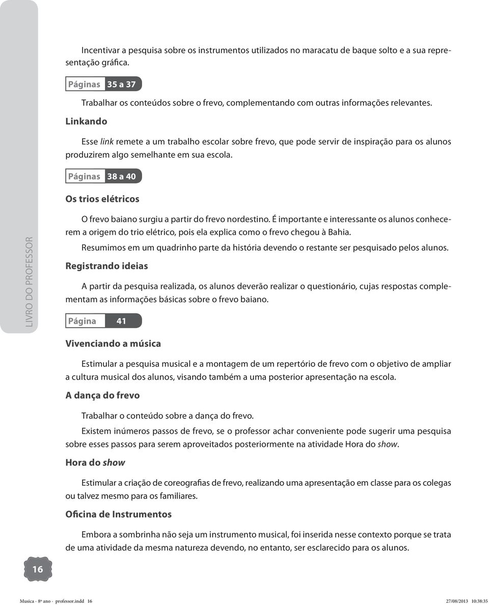 Linkando Esse link remete a um trabalho escolar sobre frevo, que pode servir de inspiração para os alunos produzirem algo semelhante em sua escola.