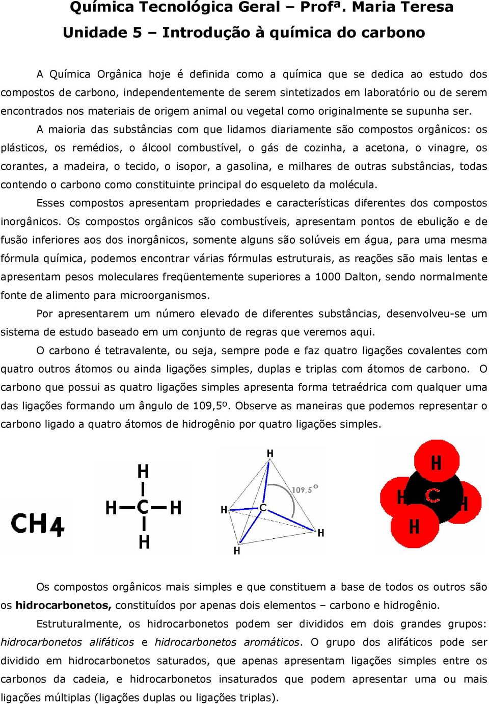 laboratório ou de serem encontrados nos materiais de origem animal ou vegetal como originalmente se supunha ser.