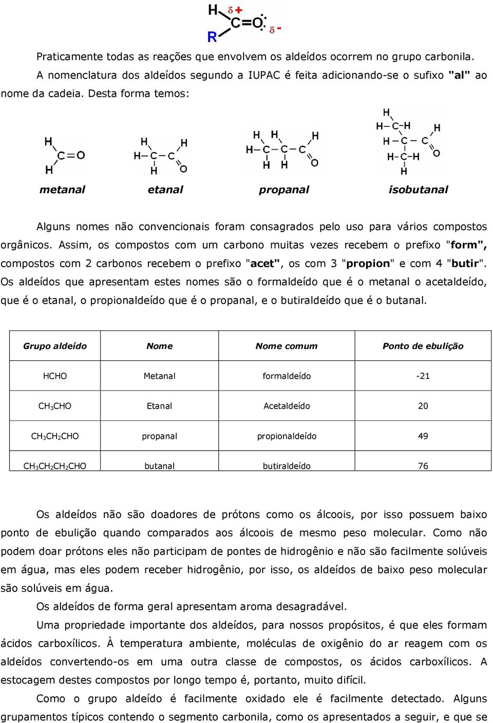 Assim, os compostos com um carbono muitas vezes recebem o prefixo "form", compostos com 2 carbonos recebem o prefixo "acet", os com 3 "propion" e com 4 "butir".