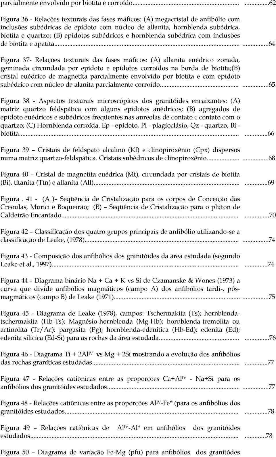 epidotos subédricos e hornblenda subédrica com inclusões de biotita e apatita.