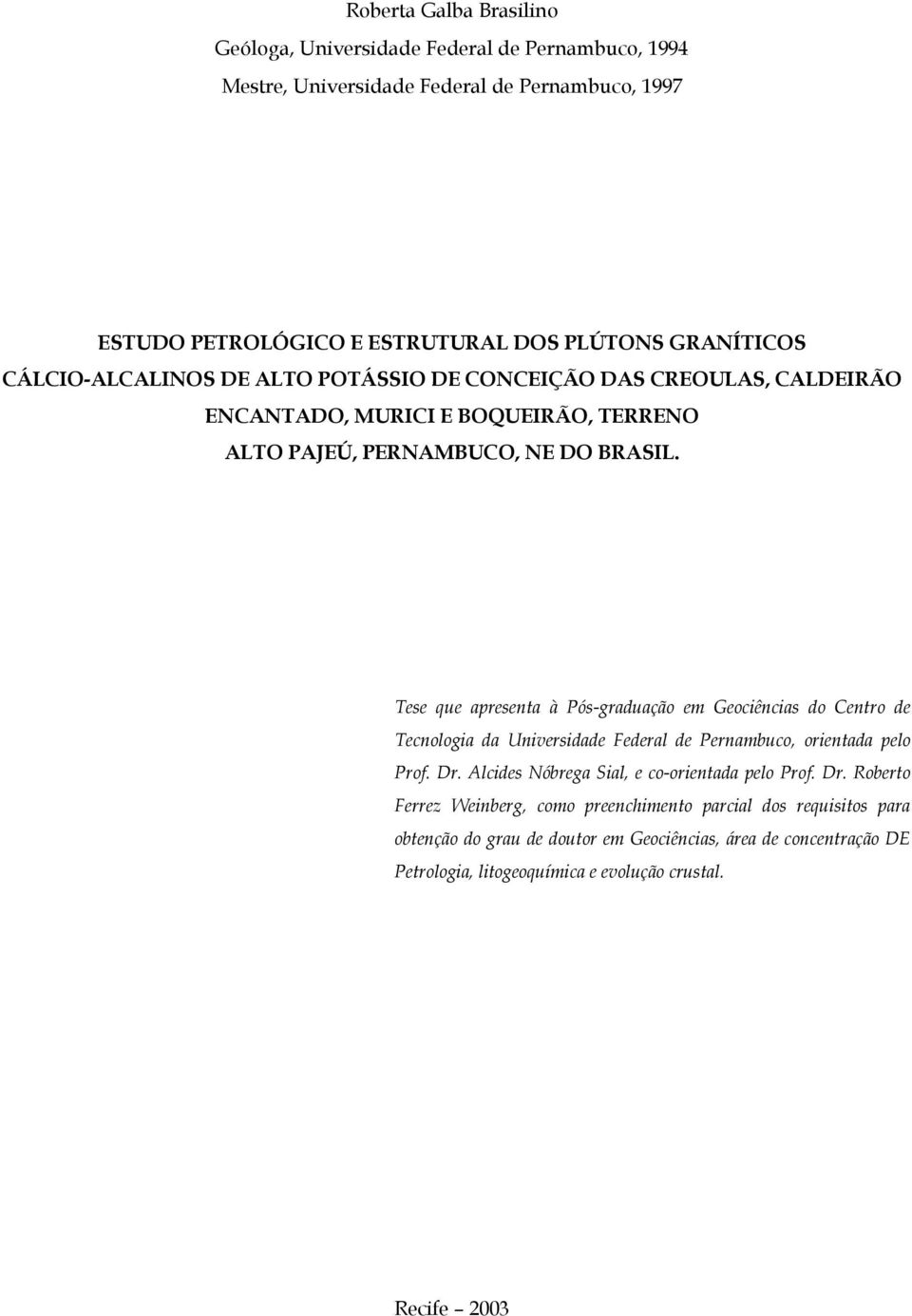 Tese que apresenta à Pós-graduação em Geociências do Centro de Tecnologia da Universidade Federal de Pernambuco, orientada pelo Prof. Dr.