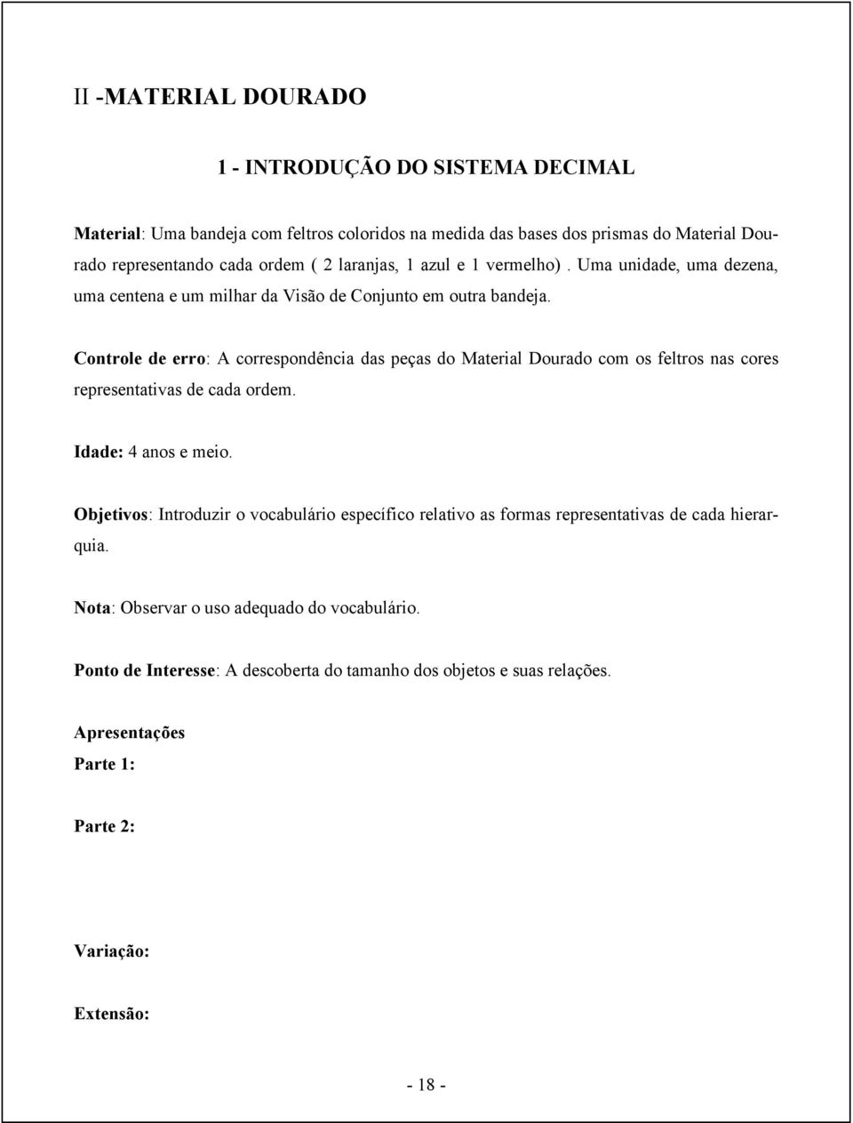 Controle de erro: A correspondência das peças do Material Dourado com os feltros nas cores representativas de cada ordem. Idade: 4 anos e meio.