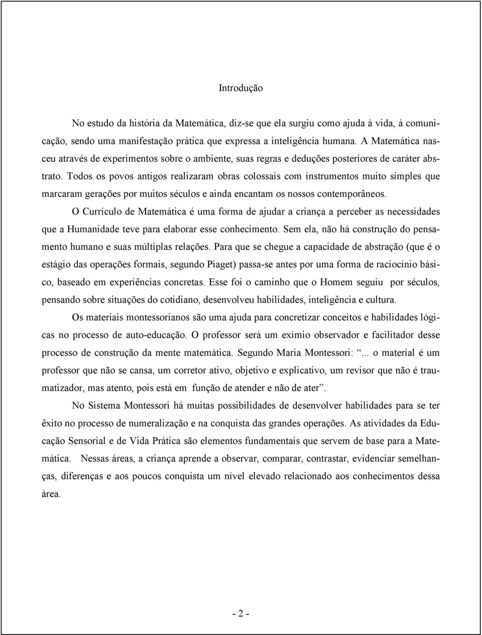 Todos os povos antigos realizaram obras colossais com instrumentos muito simples que marcaram gerações por muitos séculos e ainda encantam os nossos contemporâneos.