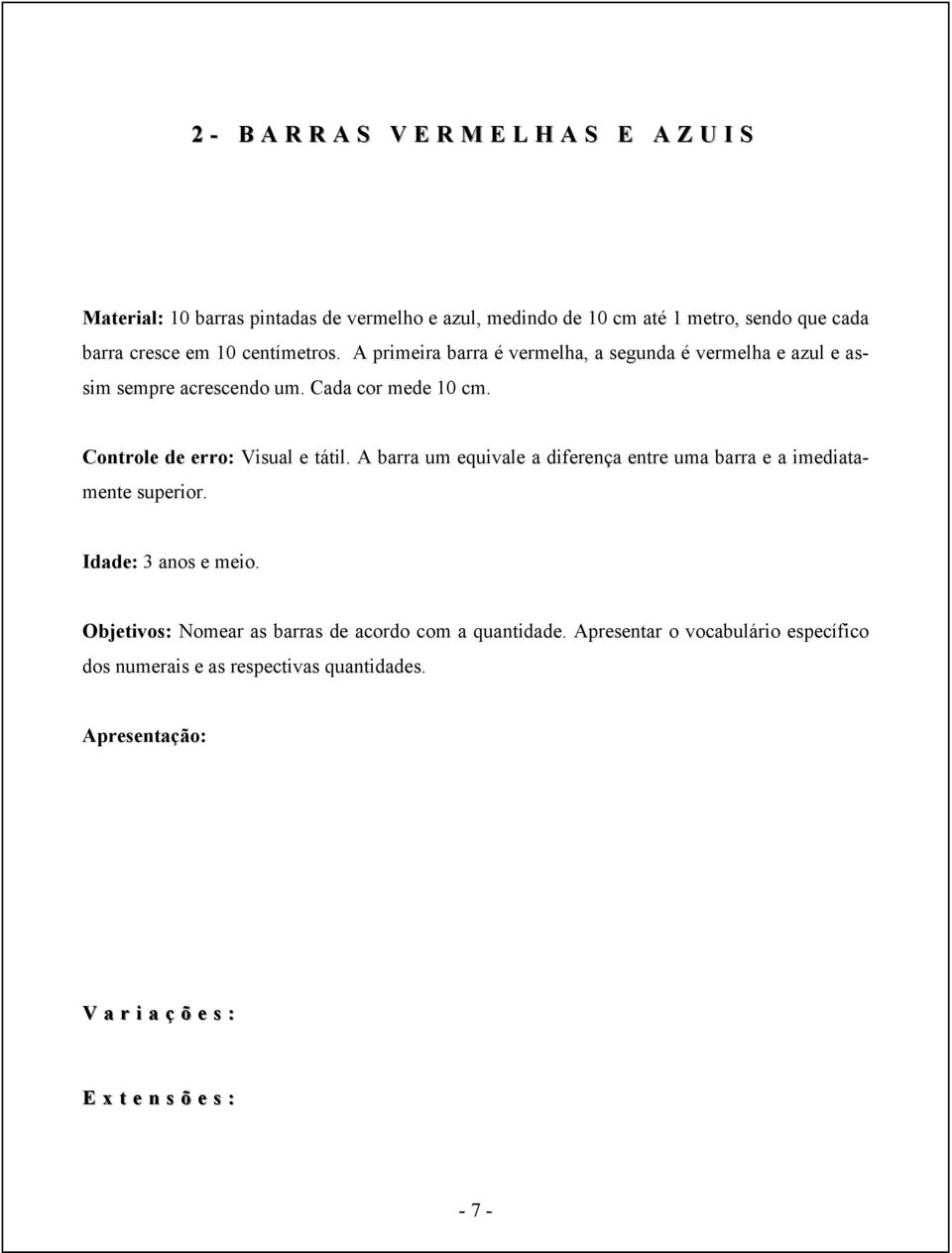 Controle de erro: Visual e tátil. A barra um equivale a diferença entre uma barra e a imediatamente superior. Idade: 3 anos e meio.