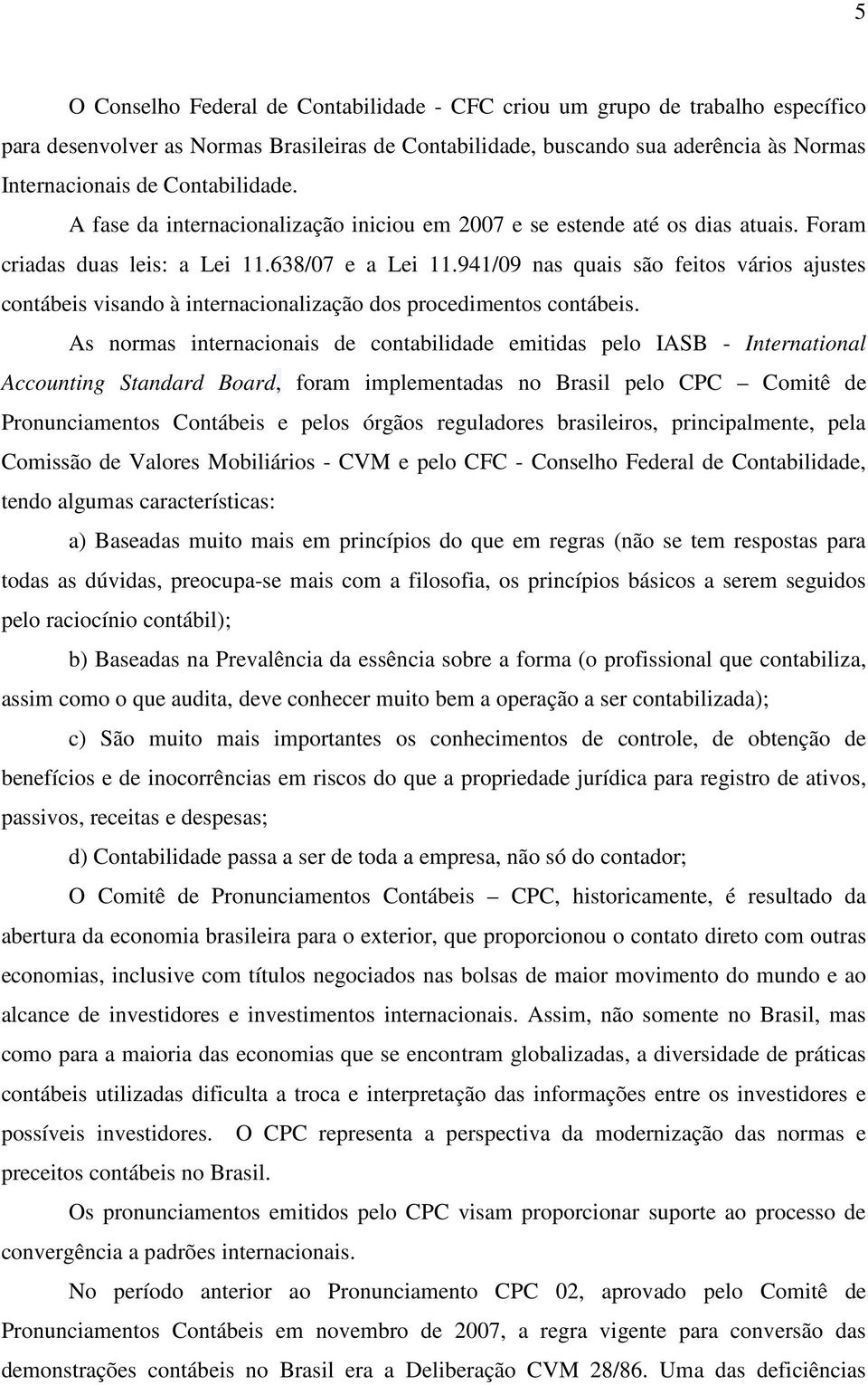 941/09 nas quais são feitos vários ajustes contábeis visando à internacionalização dos procedimentos contábeis.