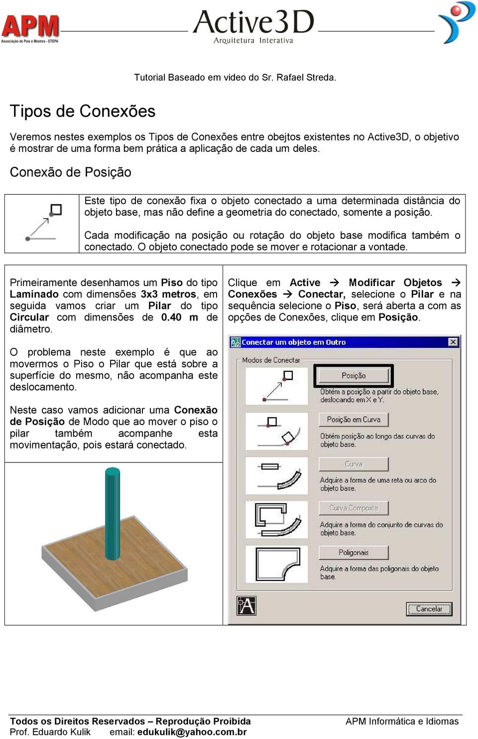 Conexão de Posição Este tipo de conexão fixa o objeto conectado a uma determinada distância do objeto base, mas não define a geometria do conectado, somente a posição.