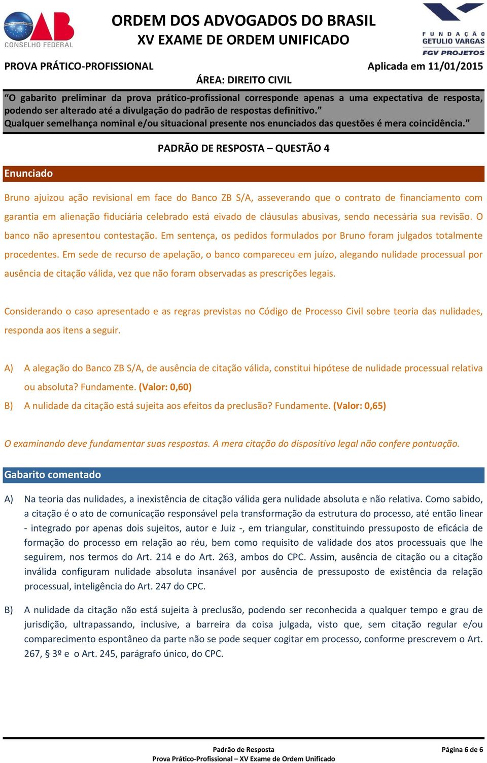 Em sede de recurso de apelação, o banco compareceu em juízo, alegando nulidade processual por ausência de citação válida, vez que não foram observadas as prescrições legais.