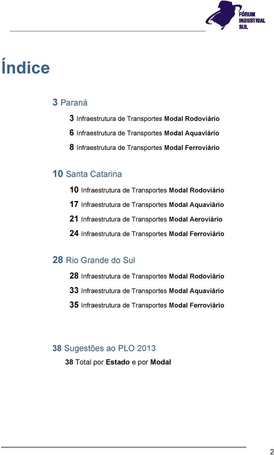 Transportes Modal Aeroviário 24 Infraestrutura de Transportes Modal Ferroviário 28 Rio Grande do Sul 28 Infraestrutura de Transportes Modal Rodoviário 33