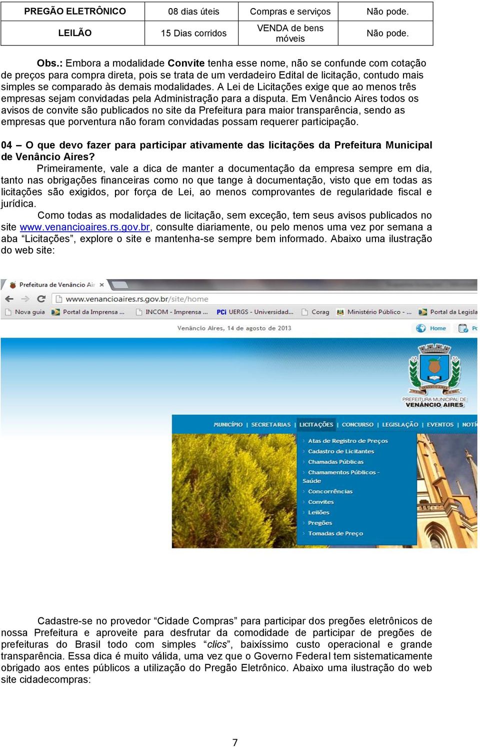 demais modalidades. A Lei de Licitações exige que ao menos três empresas sejam convidadas pela Administração para a disputa.