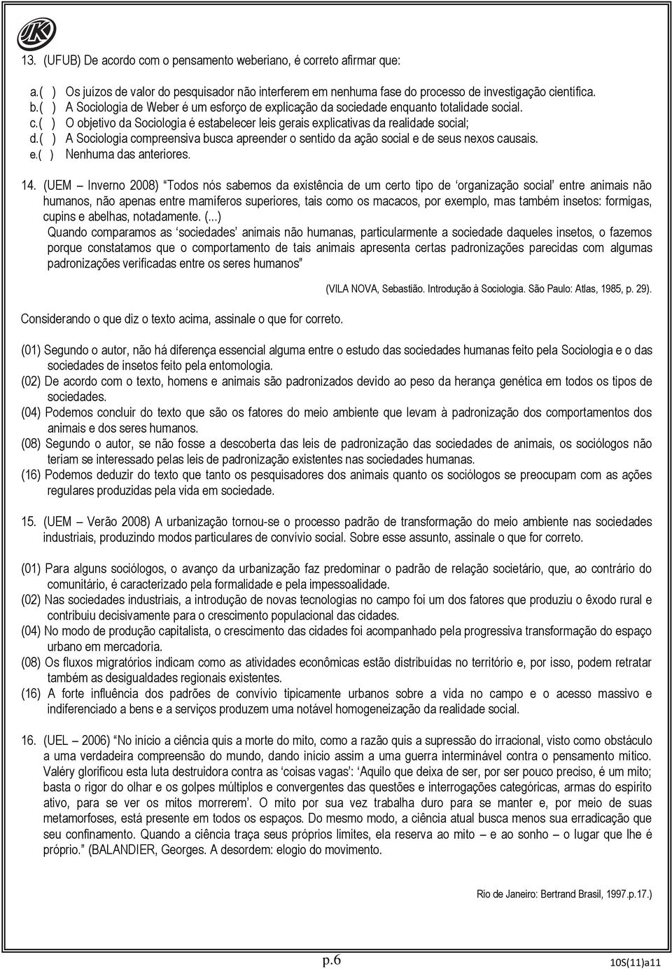 ( ) A Sociologia compreensiva busca apreender o sentido da ação social e de seus nexos causais. e.( ) Nenhuma das anteriores. 14.