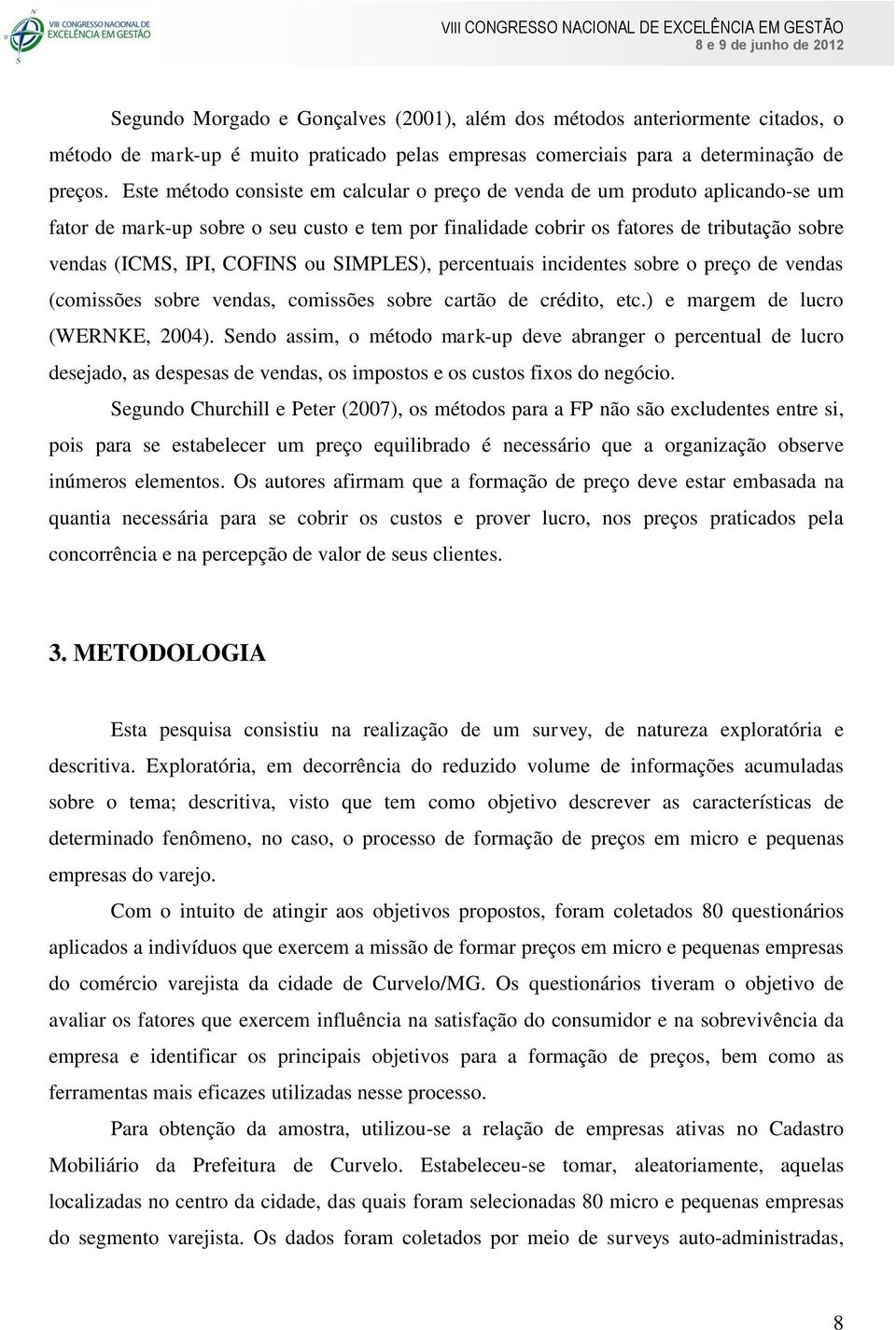 ou SIMPLES), percentuais incidentes sobre o preço de vendas (comissões sobre vendas, comissões sobre cartão de crédito, etc.) e margem de lucro (WERNKE, 2004).