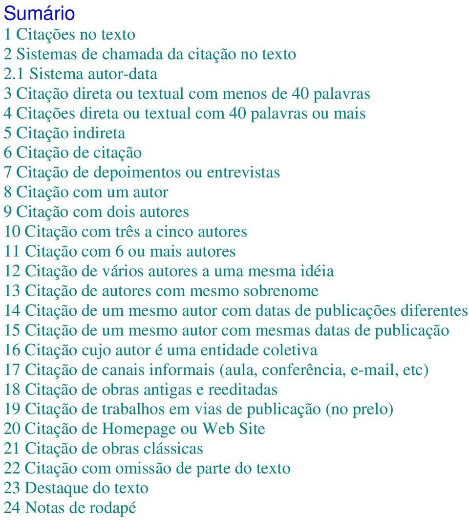 entrevistas 8 Citação com um autor 9 Citação com dois autores 10 Citação com três a cinco autores 11 Citação com 6 ou mais autores 12 Citação de vários autores a uma mesma idéia 13 Citação de autores