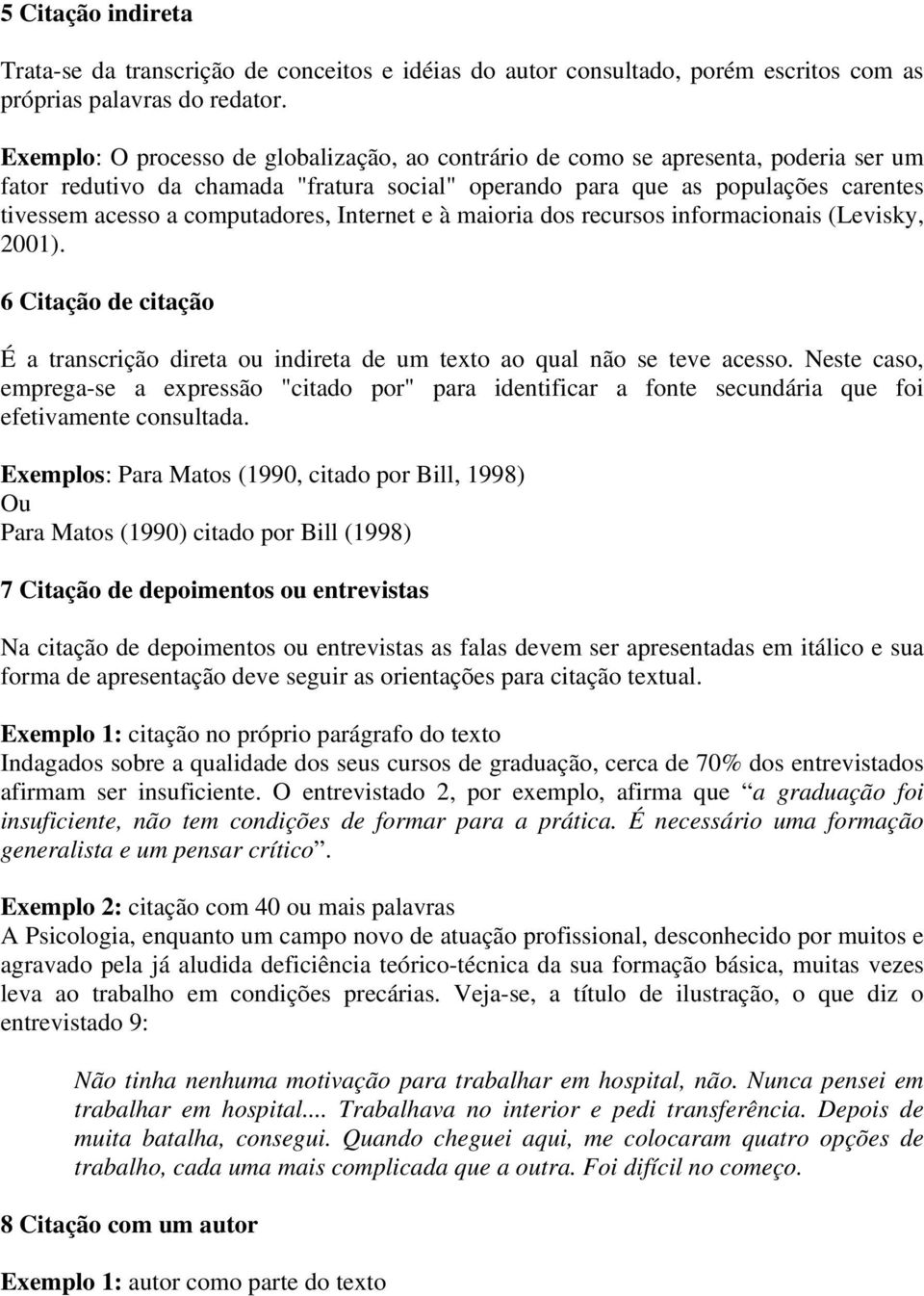 computadores, Internet e à maioria dos recursos informacionais (Levisky, 2001). 6 Citação de citação É a transcrição direta ou indireta de um texto ao qual não se teve acesso.