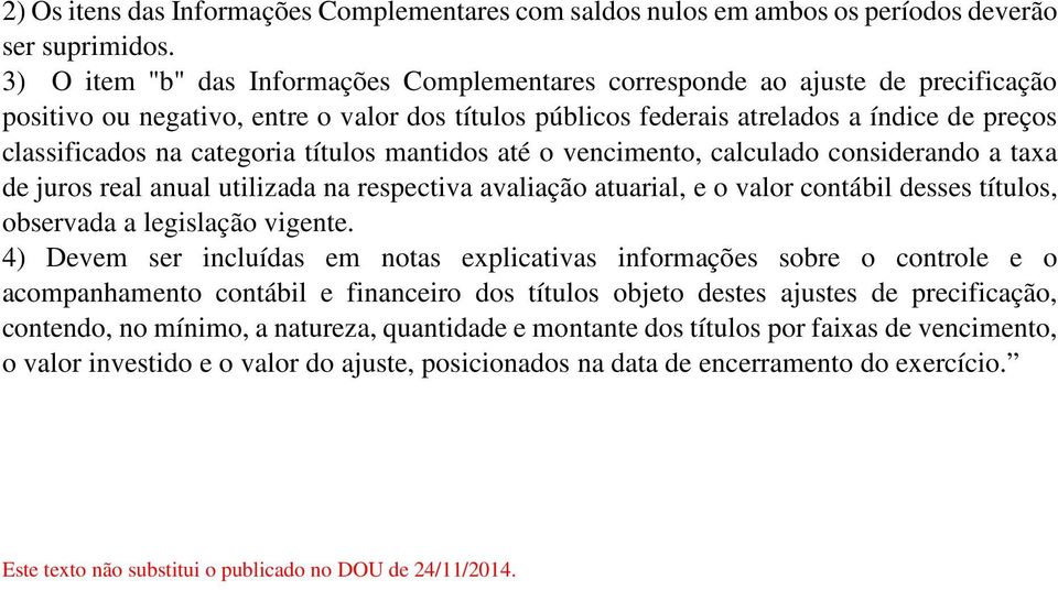 categoria títulos mantidos até o vencimento, calculado considerando a taxa de juros real anual utilizada na respectiva avaliação atuarial, e o valor contábil desses títulos, observada a legislação