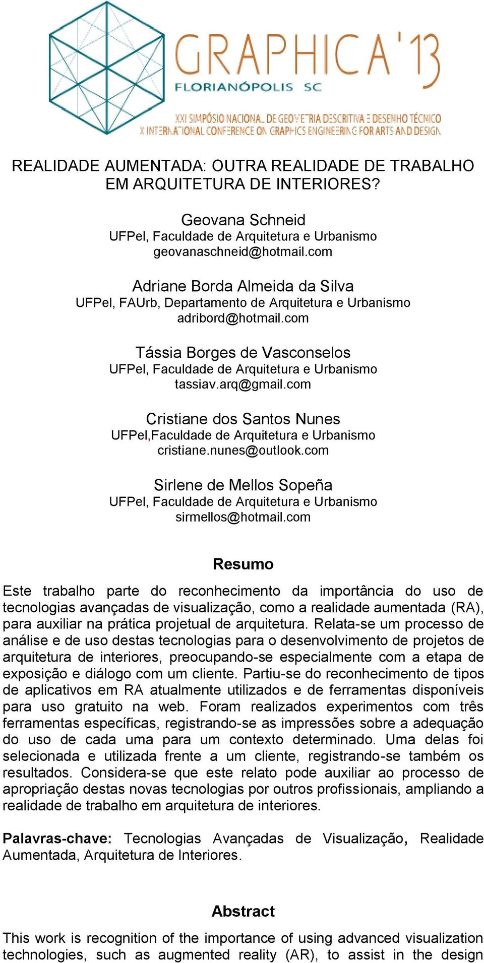 arq@gmail.com Cristiane dos Santos Nunes UFPel,Faculdade de Arquitetura e Urbanismo cristiane.nunes@outlook.com Sirlene de Mellos Sopeña UFPel, Faculdade de Arquitetura e Urbanismo sirmellos@hotmail.