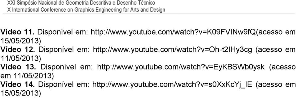 v=oh-t2ihy3cg (acesso em 11/05/2013) Vídeo 13. Disponível em: http://www.youtube.com/watch?