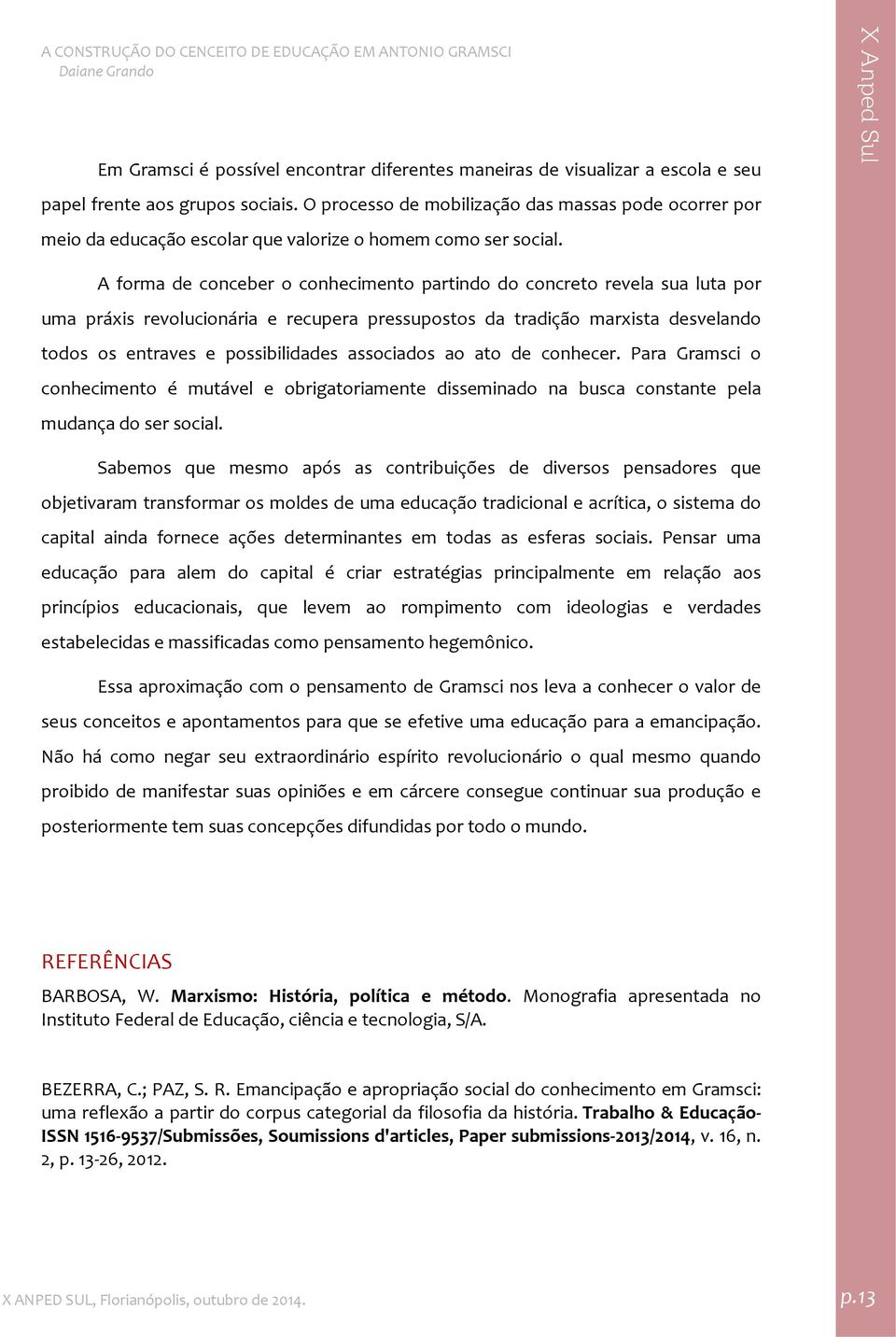 A forma de conceber o conhecimento partindo do concreto revela sua luta por uma práxis revolucionária e recupera pressupostos da tradição marxista desvelando todos os entraves e possibilidades