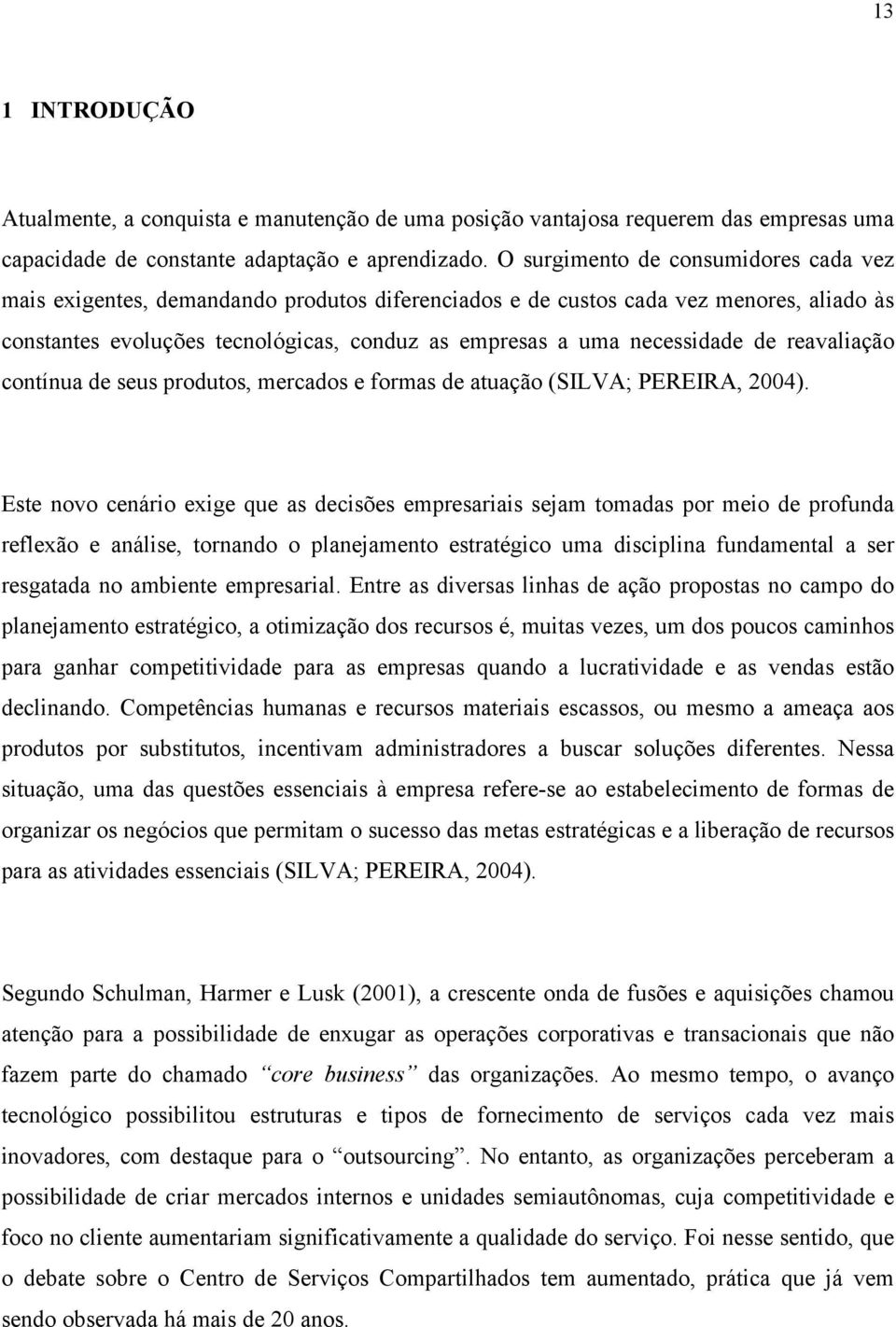 de reavaliação contínua de seus produtos, mercados e formas de atuação (SILVA; PEREIRA, 2004).