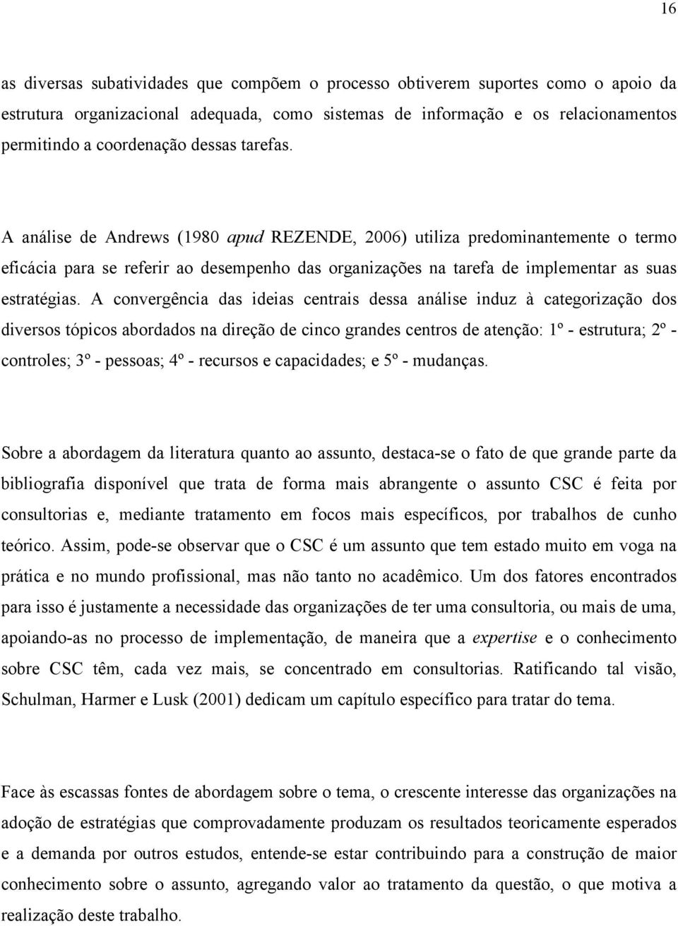 A convergência das ideias centrais dessa análise induz à categorização dos diversos tópicos abordados na direção de cinco grandes centros de atenção: 1º - estrutura; 2º - controles; 3º - pessoas; 4º