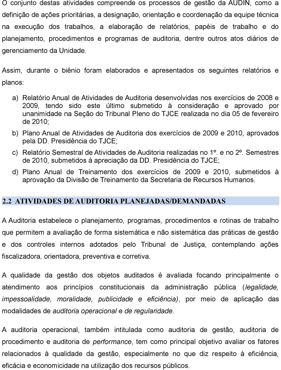 Assim, durante o biênio foram elaborados e apresentados os seguintes relatórios e planos: a) Relatório Anual de Atividades de Auditoria desenvolvidas nos exercícios de 2008 e 2009, tendo sido este