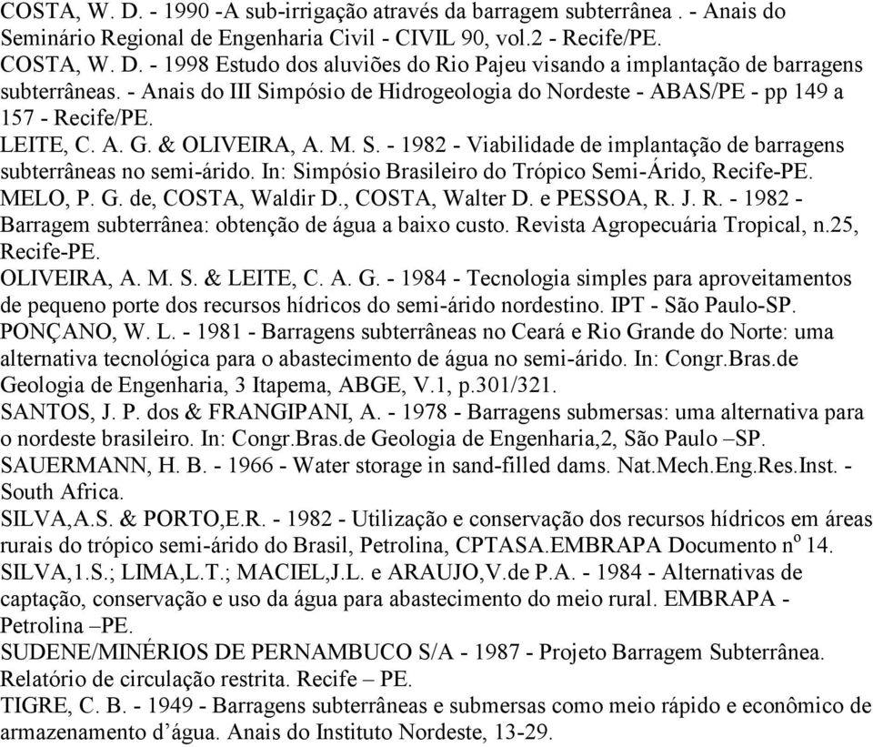 In: Simpósio Brasileiro do Trópico Semi-Árido, Recife-PE. MELO, P. G. de, COSTA, Waldir D., COSTA, Walter D. e PESSOA, R. J. R. - 1982 - Barragem subterrânea: obtenção de água a baixo custo.