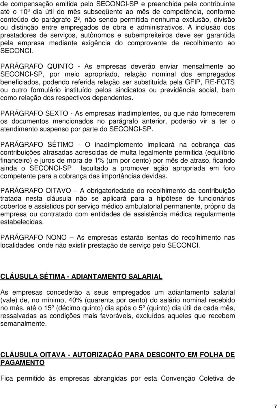 A inclusão dos prestadores de serviços, autônomos e subempreiteiros deve ser garantida pela empresa mediante exigência do comprovante de recolhimento ao SECONCI.