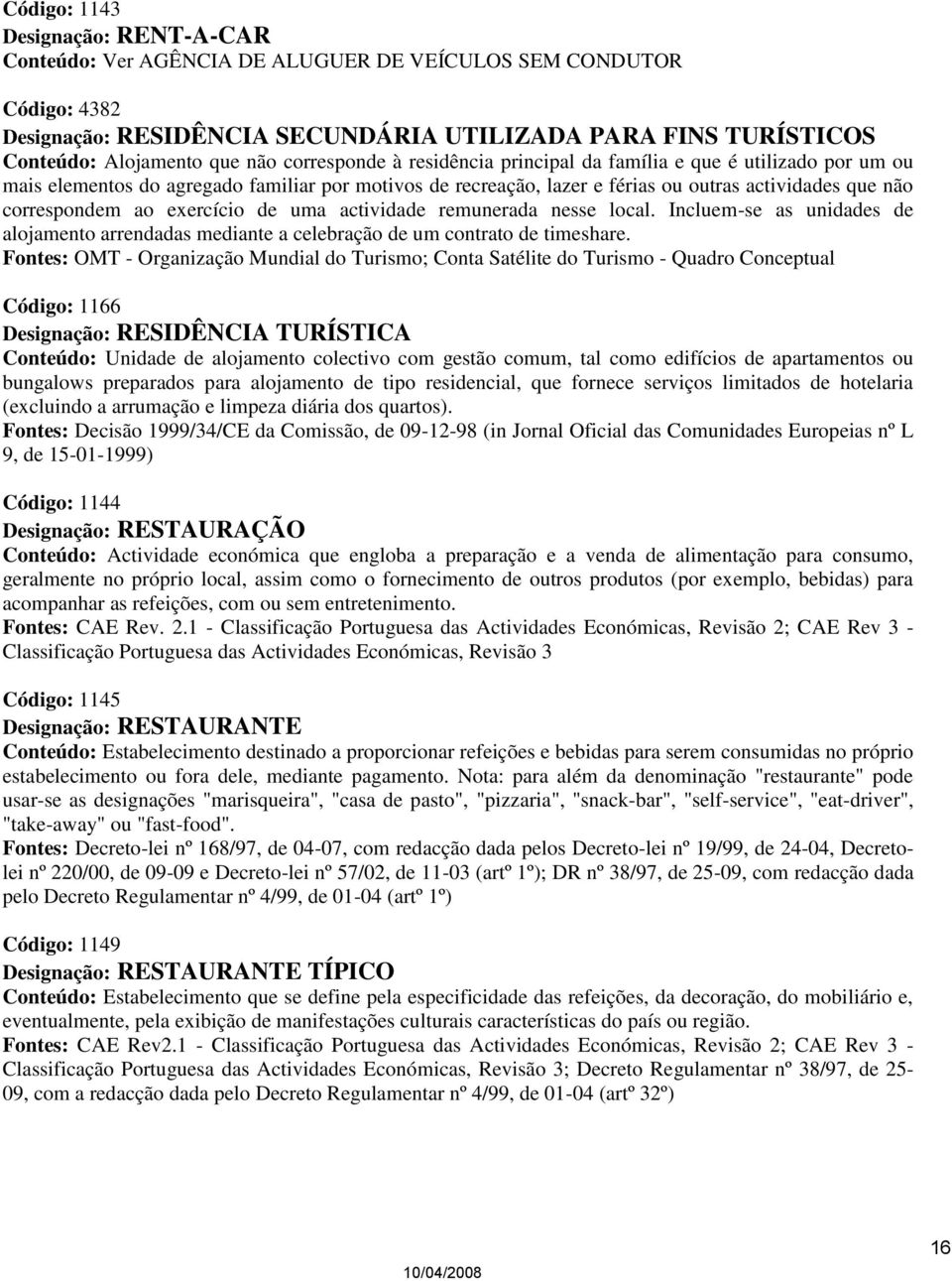 ao exercício de uma actividade remunerada nesse local. Incluem-se as unidades de alojamento arrendadas mediante a celebração de um contrato de timeshare.